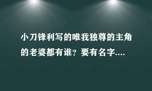 小刀锋利写的唯我独尊的主角的老婆都有谁？要有名字.......