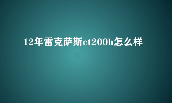 12年雷克萨斯ct200h怎么样