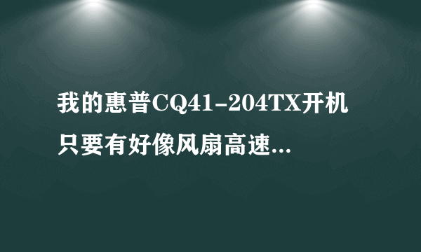 我的惠普CQ41-204TX开机只要有好像风扇高速转动的声音就开不了机