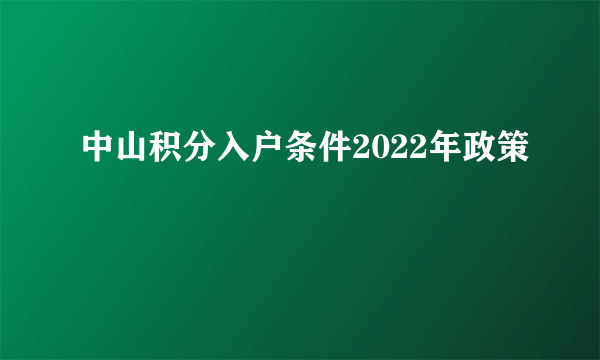 中山积分入户条件2022年政策