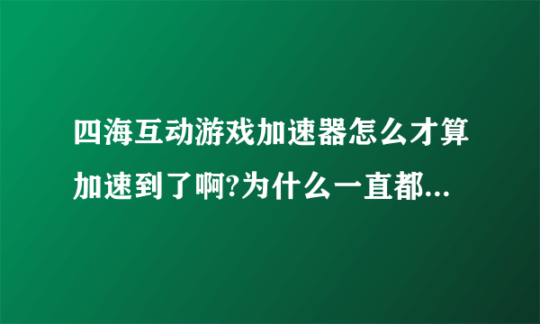 四海互动游戏加速器怎么才算加速到了啊?为什么一直都是正在更新?