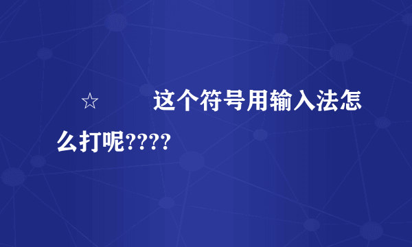 ╰☆╮    这个符号用输入法怎么打呢????