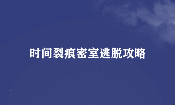 时间裂痕密室逃脱攻略