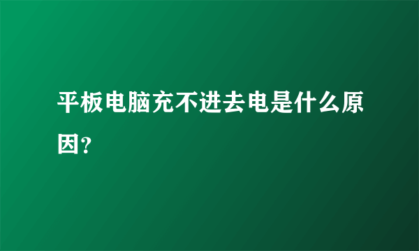 平板电脑充不进去电是什么原因？