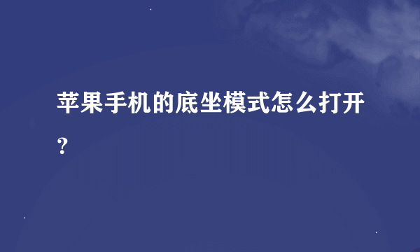 苹果手机的底坐模式怎么打开？