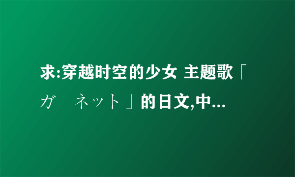 求:穿越时空的少女 主题歌「ガーネット」的日文,中文和罗马的注音?