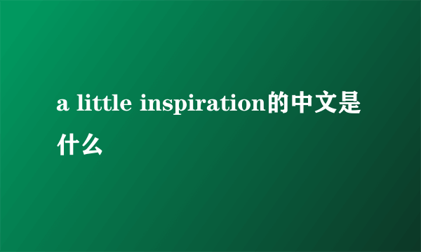 a little inspiration的中文是什么