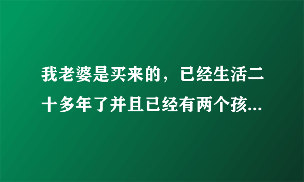 我老婆是买来的，已经生活二十多年了并且已经有两个孩子，，现在离婚，我要承担买卖人口的法律后果吗？