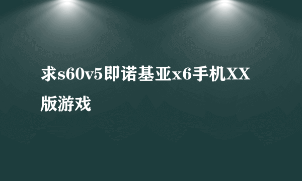 求s60v5即诺基亚x6手机XX版游戏