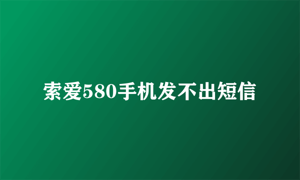 索爱580手机发不出短信