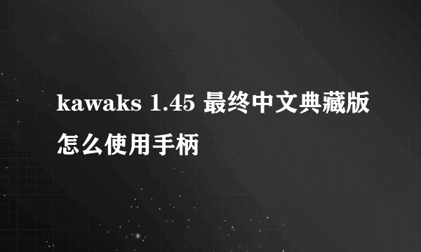 kawaks 1.45 最终中文典藏版怎么使用手柄