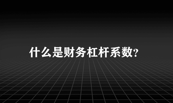 什么是财务杠杆系数？