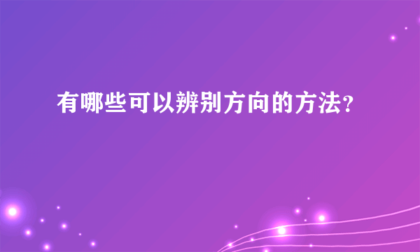 有哪些可以辨别方向的方法？