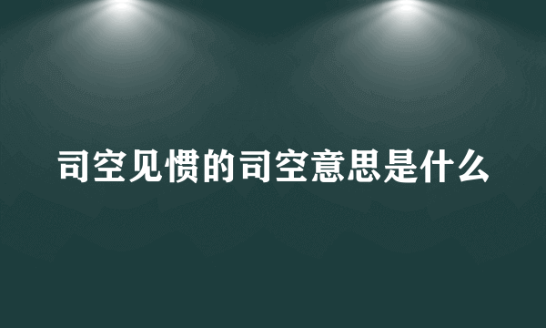 司空见惯的司空意思是什么