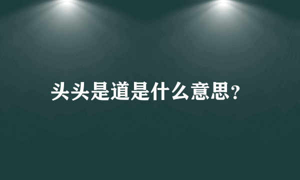 头头是道是什么意思？