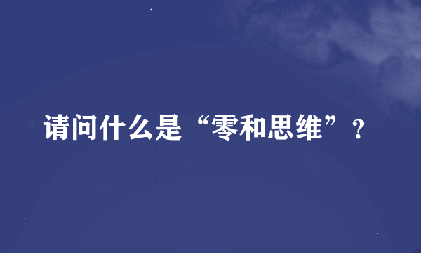 请问什么是“零和思维”？