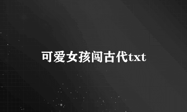 可爱女孩闯古代txt