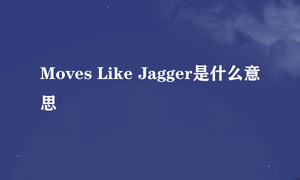 Moves Like Jagger是什么意思