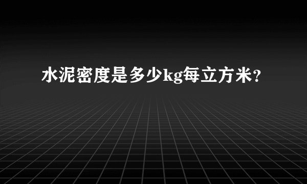 水泥密度是多少kg每立方米？