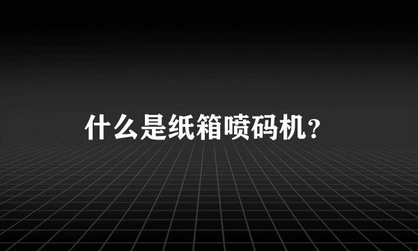 什么是纸箱喷码机？