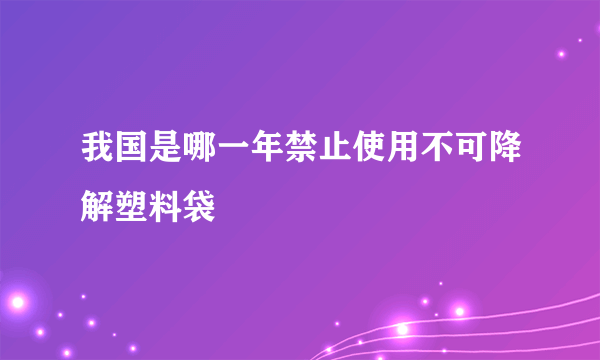 我国是哪一年禁止使用不可降解塑料袋