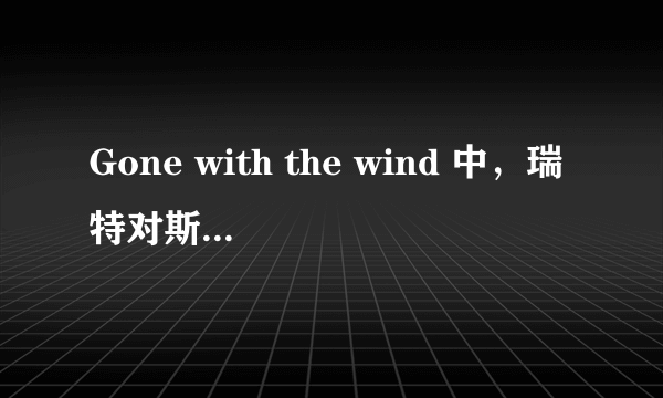 Gone with the wind 中，瑞特对斯嘉丽说了句：“坦白的说，亲爱的，我什么也不在乎”，英文的原文是什么？