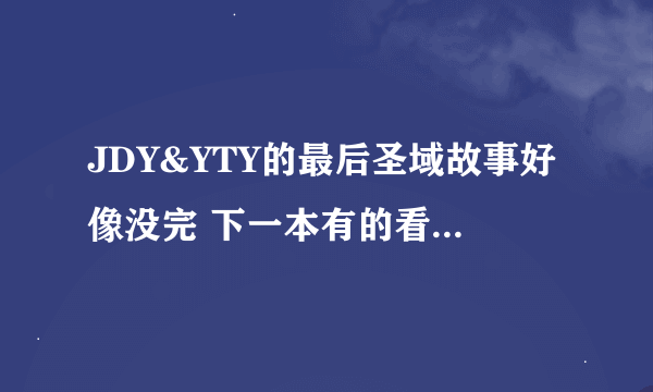 JDY&YTY的最后圣域故事好像没完 下一本有的看吗 还写吗