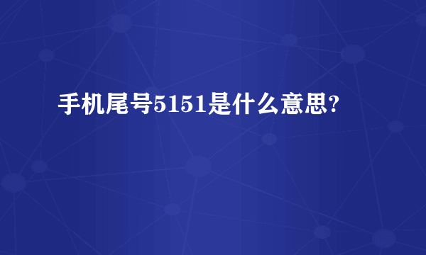 手机尾号5151是什么意思?