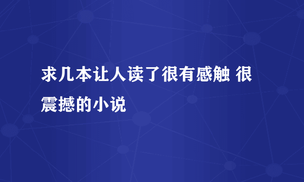 求几本让人读了很有感触 很震撼的小说