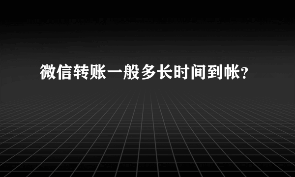 微信转账一般多长时间到帐？