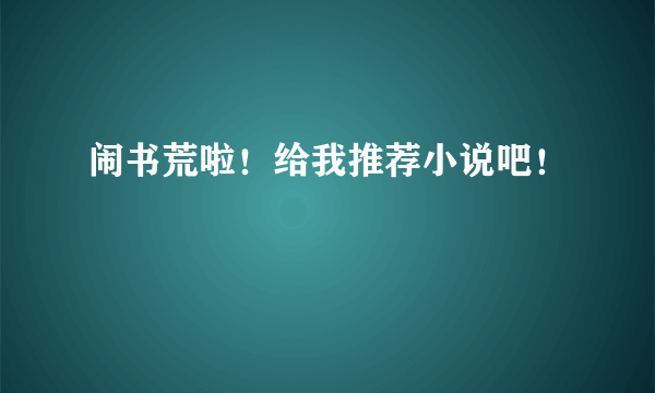 闹书荒啦！给我推荐小说吧！