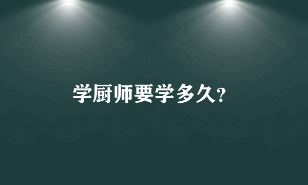 学厨师要学多久？