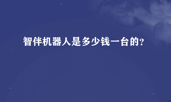 智伴机器人是多少钱一台的？