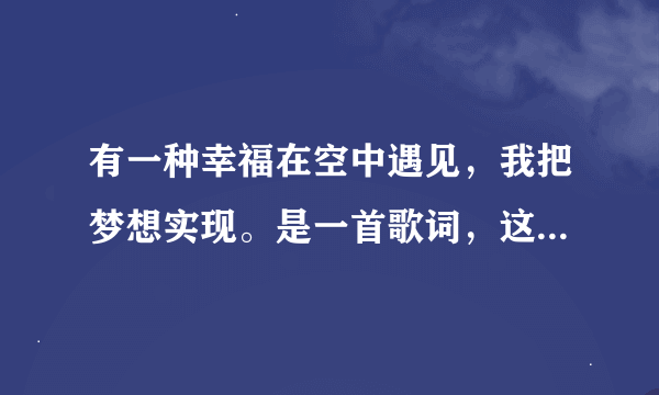 有一种幸福在空中遇见，我把梦想实现。是一首歌词，这是什么歌曲？