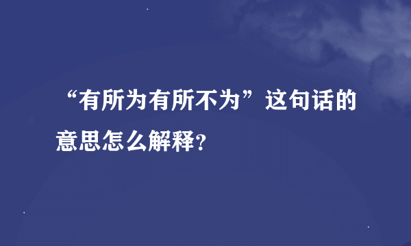 “有所为有所不为”这句话的意思怎么解释？