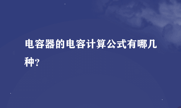 电容器的电容计算公式有哪几种？