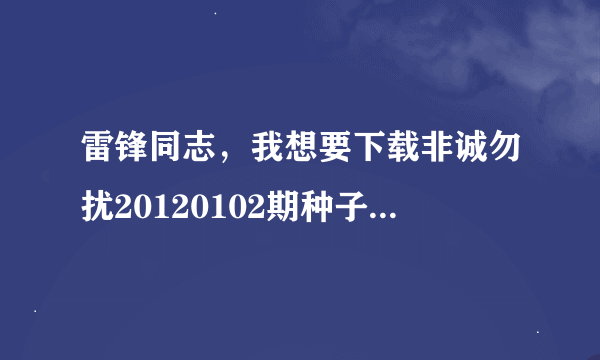 雷锋同志，我想要下载非诚勿扰20120102期种子的网址跪谢