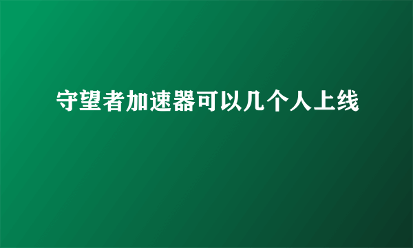 守望者加速器可以几个人上线