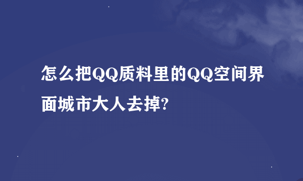 怎么把QQ质料里的QQ空间界面城市大人去掉?