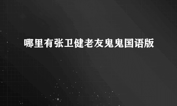 哪里有张卫健老友鬼鬼国语版