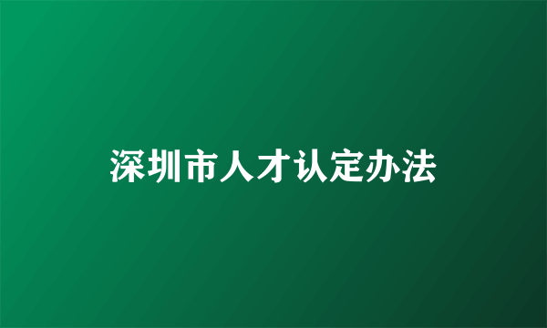 深圳市人才认定办法