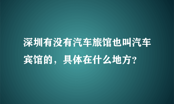 深圳有没有汽车旅馆也叫汽车宾馆的，具体在什么地方？