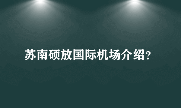 苏南硕放国际机场介绍？