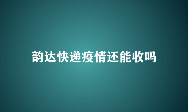 韵达快递疫情还能收吗