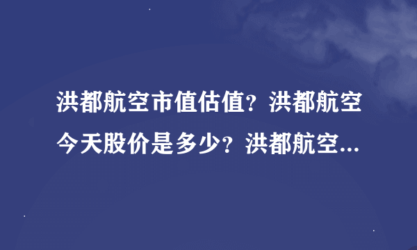 洪都航空市值估值？洪都航空今天股价是多少？洪都航空吧(600316)东方财富股吧？