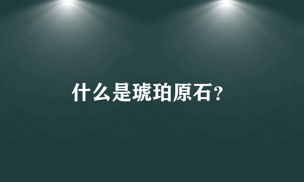 什么是琥珀原石？