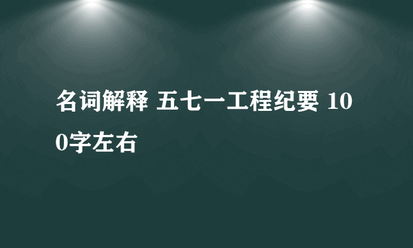 名词解释 五七一工程纪要 100字左右