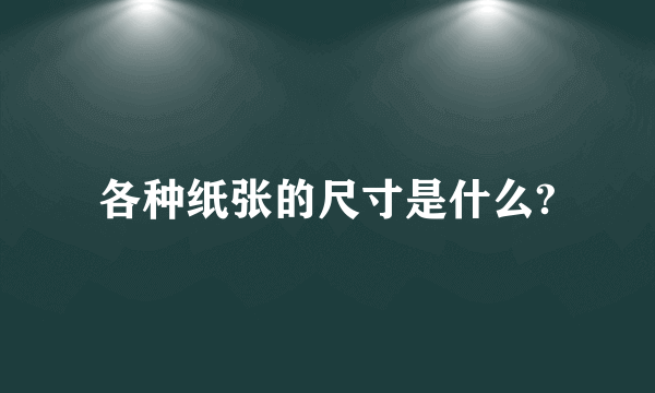 各种纸张的尺寸是什么?