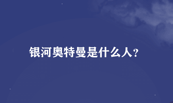 银河奥特曼是什么人？