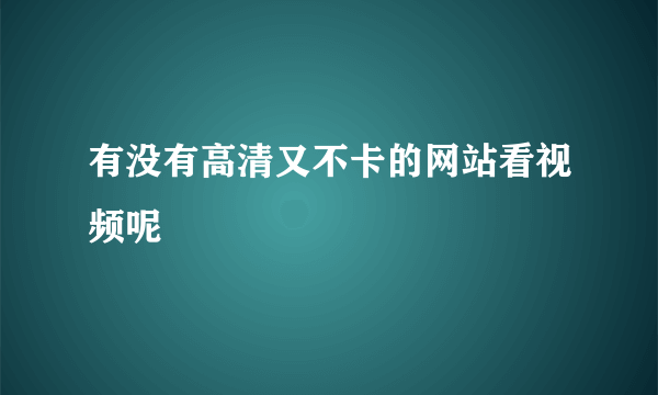 有没有高清又不卡的网站看视频呢